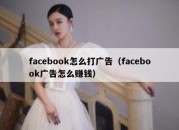 facebook怎么打广告（facebook广告怎么赚钱）