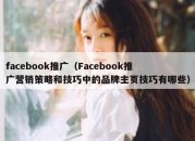 facebook推广（Facebook推广营销策略和技巧中的品牌主页技巧有哪些）