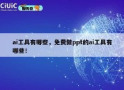 ai工具有哪些，免费做ppt的ai工具有哪些！
