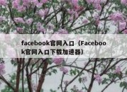 facebook官网入口（Facebook官网入口下载加速器）