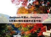 deepseek开源ai，DeepSeek开源AI模型是国外还是中国！