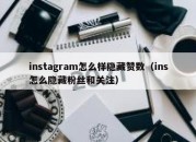 instagram怎么样隐藏赞数（ins怎么隐藏粉丝和关注）