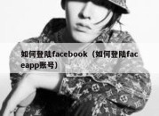 如何登陆facebook（如何登陆faceapp账号）