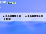 ai工具软件排名前十，ai工具软件排名前十图标！