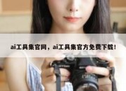 ai工具集官网，ai工具集官方免费下载！