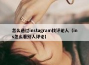 怎么通过instagram找评论人（ins怎么看别人评论）