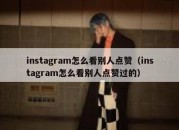 instagram怎么看别人点赞（instagram怎么看别人点赞过的）