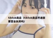 tiktok商店（tiktok商店开通需要营业执照吗）