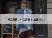 ai工具集，Ai工具集 AI应用中心！