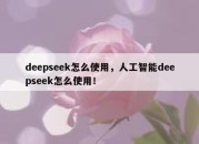 deepseek怎么使用，人工智能deepseek怎么使用！