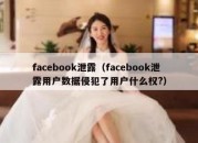 facebook泄露（facebook泄露用户数据侵犯了用户什么权?）