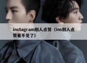 instagram别人点赞（ins别人点赞看不见了）