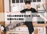 tiktok哪些国家可以用（tiktok在国内可以用吗）