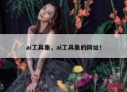 ai工具集，ai工具集的网址！