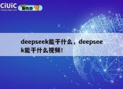 deepseek能干什么，deepseek能干什么视频！