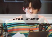 ai工具集，ai工具教程！