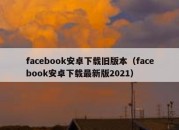 facebook安卓下载旧版本（facebook安卓下载最新版2021）