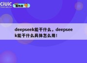 deepseek能干什么，deepseek能干什么具体怎么用！