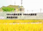 tiktok国际官网（tiktok国际官网坦桑尼亚）