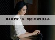 ai工具免费下载，aippt自动生成工具！