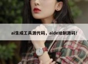 ai生成工具源代码，aide绘制源码！