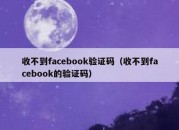 收不到facebook验证码（收不到facebook的验证码）