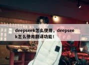 deepseek怎么使用，deepseek怎么使用翻译功能！