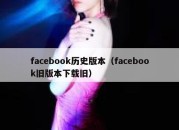 facebook历史版本（facebook旧版本下载旧）