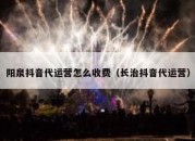 阳泉抖音代运营怎么收费（长治抖音代运营）