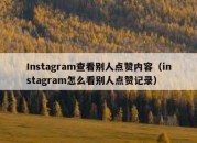 Instagram查看别人点赞内容（instagram怎么看别人点赞记录）