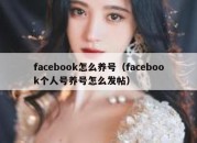 facebook怎么养号（facebook个人号养号怎么发帖）