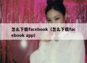 怎么下载facebook（怎么下载facebook app）