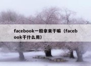 facebook一般拿来干嘛（facebook干什么用）