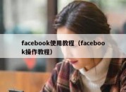 facebook使用教程（facebook操作教程）