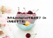 为什么instagram不能点赞了（ins为啥点不了赞）