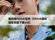 国际版tiktok官网（tiktok国际版官网版下载v18）