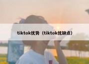 tiktok优势（tiktok优缺点）