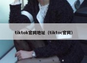 tiktok官网地址（tiktoc官网）