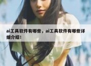 ai工具软件有哪些，ai工具软件有哪些详细介绍！