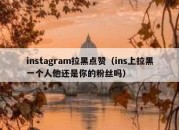 instagram拉黑点赞（ins上拉黑一个人他还是你的粉丝吗）