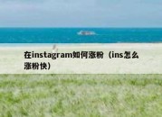 在instagram如何涨粉（ins怎么涨粉快）