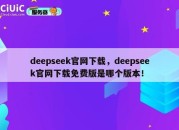 deepseek官网下载，deepseek官网下载免费版是哪个版本！