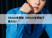 tiktok免费版（tiktok免费版下载入口）