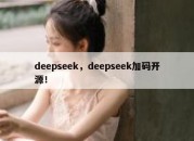 deepseek，deepseek加码开源！