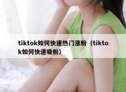 tiktok如何快速热门涨粉（tiktok如何快速吸粉）