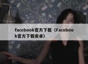 facebook官方下载（Facebook官方下载安卓）