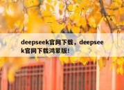 deepseek官网下载，deepseek官网下载鸿蒙版！