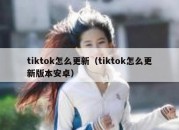 tiktok怎么更新（tiktok怎么更新版本安卓）