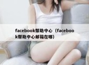 facebook帮助中心（facebook帮助中心邮箱在哪）