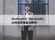 facebook18（facebook180天后停用是注销吗）